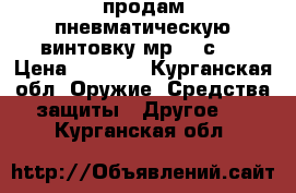 продам пневматическую винтовку мр512 с,  › Цена ­ 4 500 - Курганская обл. Оружие. Средства защиты » Другое   . Курганская обл.